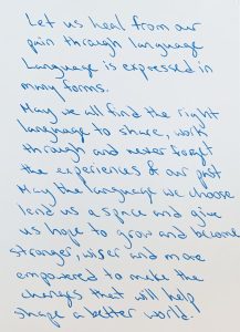 Blue text on a white background reads: Let us heal from our pain through language. Language is expressed in many forms. May we find all the right language to share, work through and never forget the experiences of our past. May the language we choose lend us a space and give us hope to grow and become stronger, wiser, and more empowered to make the changes that will help shape a better world