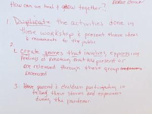 Red text on a white background reads: Erachie Brown. How can we heal and grow together? 1. Duplicate the activities done in these workshop and present these ideas and movements to the public. 2. Create games that involves expressing feelings of emotion, that are present or are released through these group exercises. 3. Have parent and children participating in telling their stories and experience during the pandemic