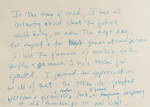 Blue text on a white background reads: In the time of covid, I lost all certainty about what the future would bring, or even the next day, for myself and for generations to come. I lost the pleasure of working with people and so much I had taken for granted. I gained an appreciation for all of that. The taken for granted freedoms and pleasures and rhythms, And I gained a deepening of old friendships in new ways