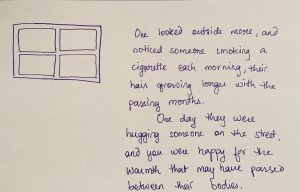 A purple drawing of a window next to purple text. The text reads: One looked outside more, and noticed someone smoking a cigarette each morning, their hair growing longer with the passing months. One day they were hugging someone on the street, and you were happy for the warmth that may have passed between their bodies.