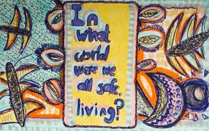 Colorful abstract drawing. In the center, purple text against a yellow background reads: In what world were we all safe, living?